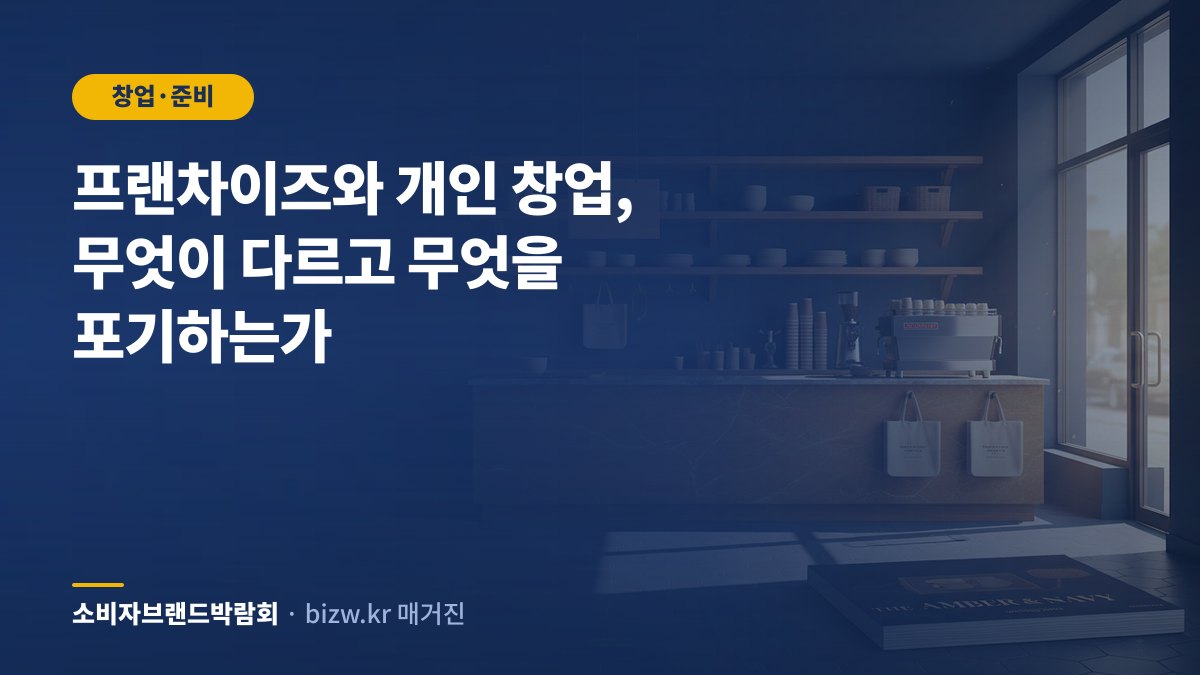 프랜차이즈와 개인 창업, 무엇이 다르고 무엇을 포기하는가