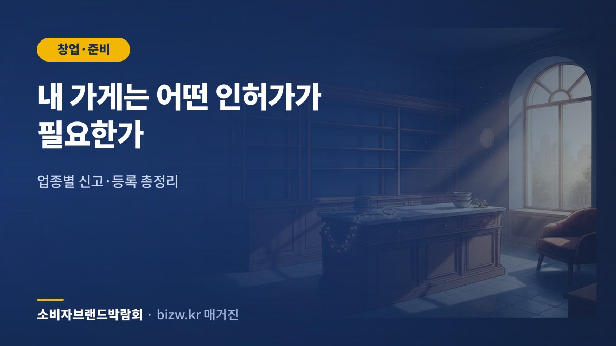 내 가게는 어떤 인허가가 필요한가: 업종별 신고·등록 총정리