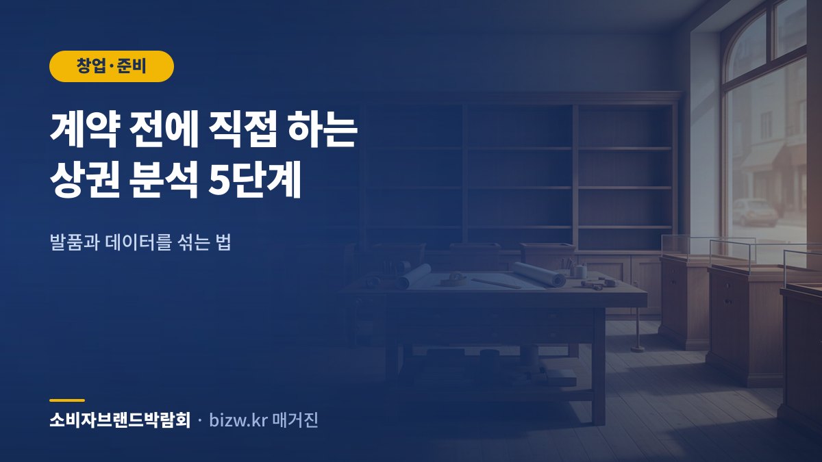 계약 전에 직접 하는 상권 분석 5단계: 발품과 데이터를 섞는 법